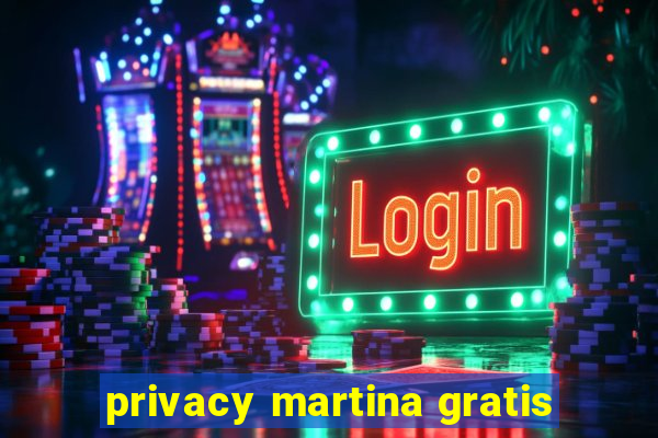 privacy martina gratis